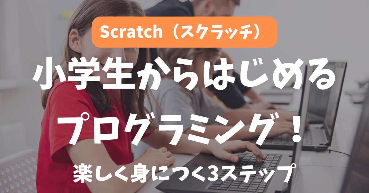 【Scratch（スクラッチ）】小学生からはじめるプログラミング！楽しく身につく3ステップ