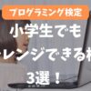 【プログラミング検定】小学生でもチャレンジできる検定3選！メリットってある？