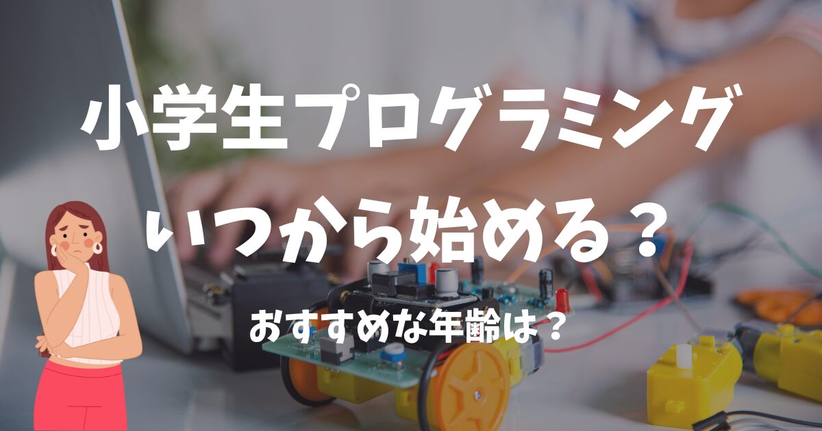 小学生のプログラミングいつから始める？おすすめな年齢は？