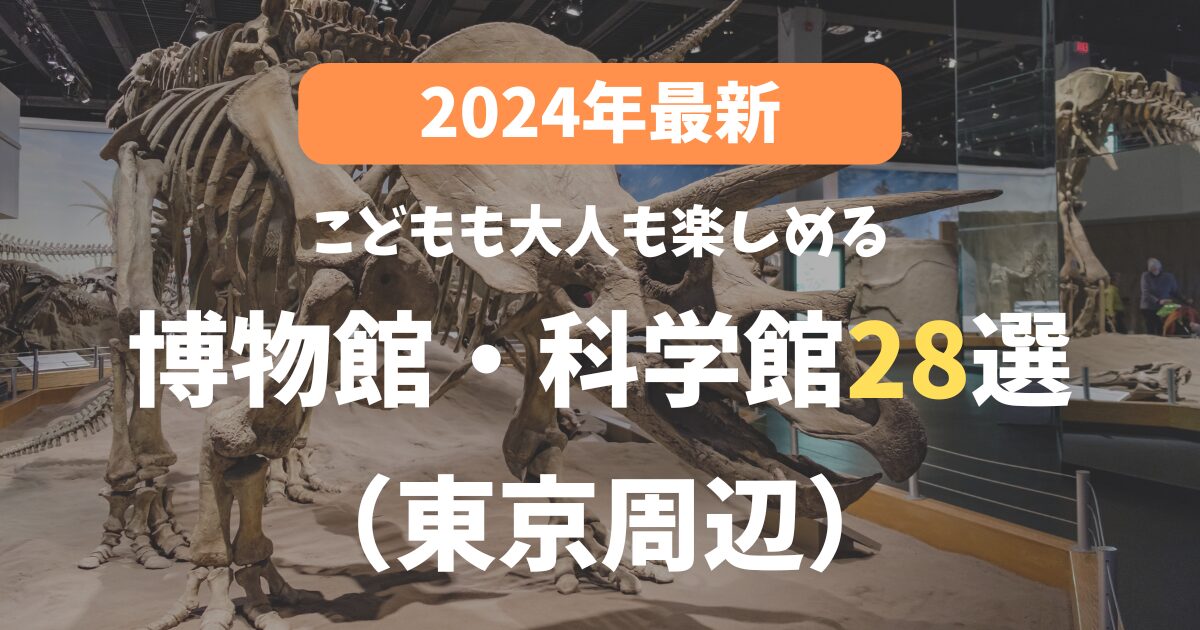 【2024年最新】東京近郊でこどもが楽しめるおすすめ博物館・科学館28選！