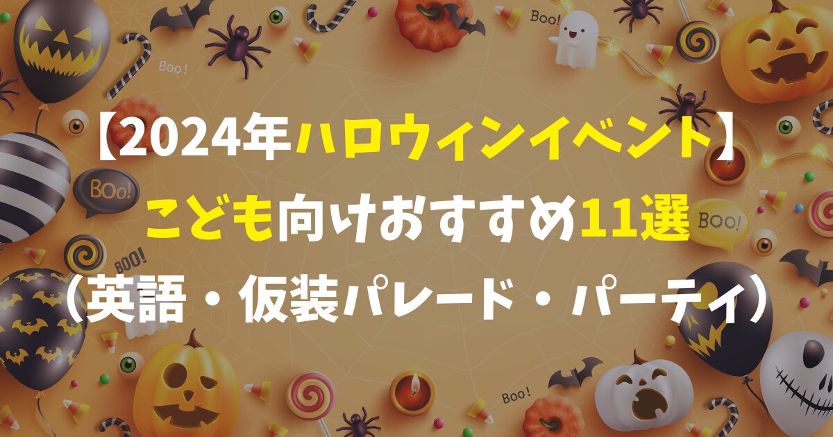 【2024年ハロウィンイベント】こども向けおすすめ11選（英語・仮装パレード・パーティ）