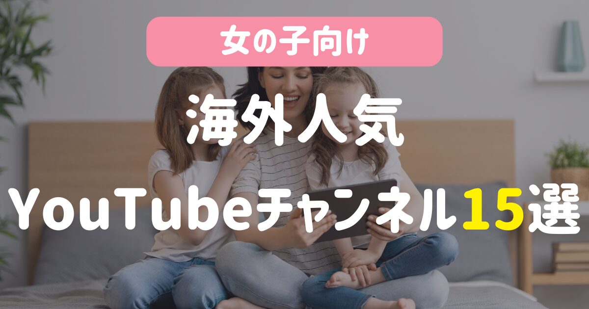 【女の子】おすすめ海外人気YouTubeチャンネル15選！子供と一緒に英語を楽しもう